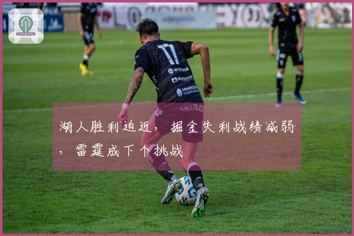 湖人胜利迫近，掘金失利战绩减弱，雷霆成下个挑战