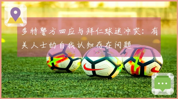 多特警方回应与拜仁球迷冲突：有关人士的自我认知存在问题