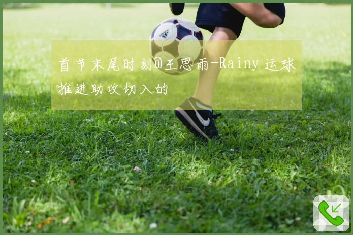 首节末尾时刻@王思雨-Rainy 运球推进助攻切入的