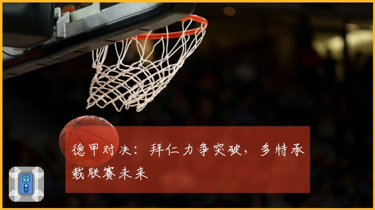 德甲对决：拜仁力争突破，多特承载联赛未来